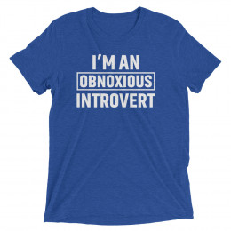 I’m an obnoxious introvert 