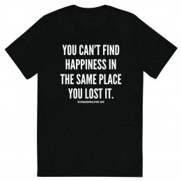 You can’t find happiness Unisex T-shirt