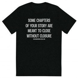 Some chapters of your story are meant to close, without closure Unisex T-shirt