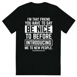 I’m that friend you have to say “Be Nice” Unisex T-shirt