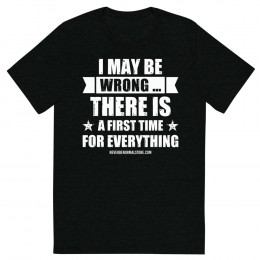 I may be wrong …there is a first time for everything Unisex T-shirt