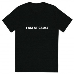 I am at cause t-shirt